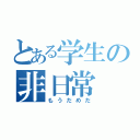 とある学生の非日常（もうだめだ）