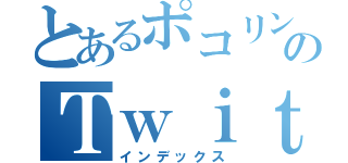 とあるポコリンのＴｗｉｔｔｅｒ（インデックス）