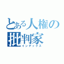 とある人権の批判家（インデックス）