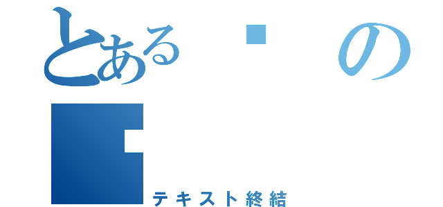 とあるの（テキスト終結）