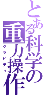 とある科学の重力操作（グラビティ）