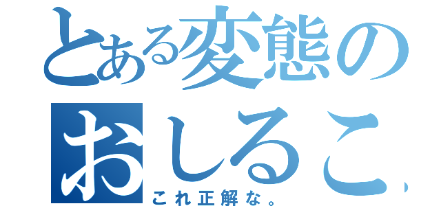 とある変態のおしるこ（これ正解な。）