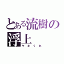 とある流樹の浮上（ヤホくれ）