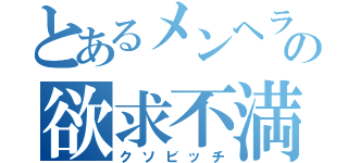 とあるメンヘラの欲求不満（クソビッチ）