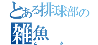 とある排球部の雑魚（ごみ）