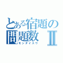 とある宿題の問題数Ⅱ（モンダイスウ）