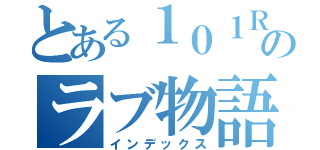 とある１０１Ｒのラブ物語（インデックス）