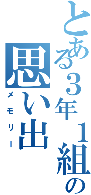 とある３年１組の思い出（メモリー）