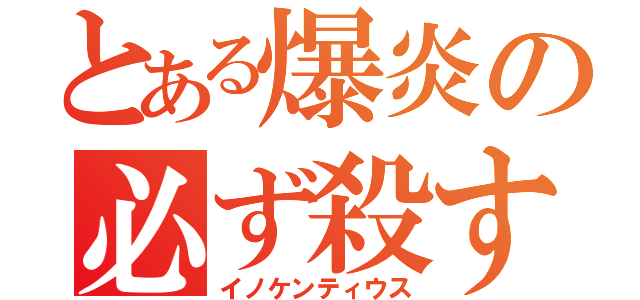 とある爆炎の必ず殺す（イノケンティウス）