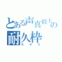 とある声真似主の耐久枠（カオス）