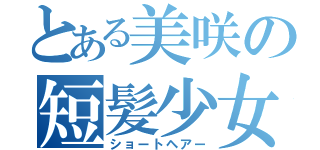 とある美咲の短髪少女（ショートヘアー）