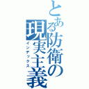 とある防衛の現実主義（インデックス）