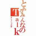 とあるみんなのＴａｌｋｉｎｇ！！（おしゃべり大会）