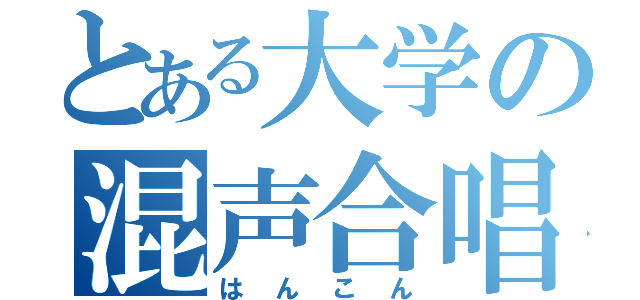 とある大学の混声合唱団（はんこん）