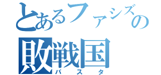 とあるファシズムの敗戦国（パスタ）