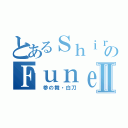 とあるＳｈｉｒａのＦｕｎｅⅡ（ 参の舞・白刀）