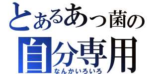 とあるあっ菌の自分専用（なんかいろいろ）