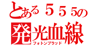 とある５５５の発光血線（フォトンブラッド）