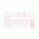 とある弁護士の唐澤貴洋Ⅱ（カラサワタカヒロ）