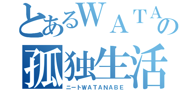 とあるＷＡＴＡＮＡＢＥの孤独生活（ニートＷＡＴＡＮＡＢＥ）