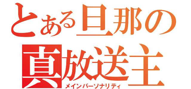 とある旦那の真放送主（メインパーソナリティ）