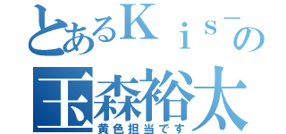 とあるＫｉｓ－Ｍｙ－Ｆｔ２の玉森裕太（黄色担当です）