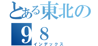 とある東北の９８（インデックス）