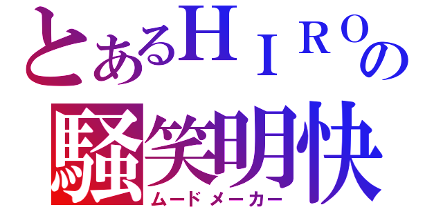 とあるＨＩＲＯの騒笑明快（ムードメーカー）