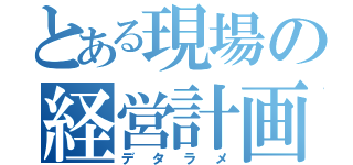 とある現場の経営計画（デタラメ）