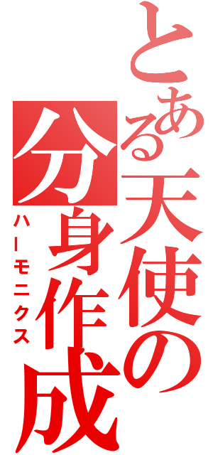 とある天使の分身作成（ハーモニクス）