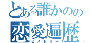 とある誰かのの恋愛遍歴（ヒストリー）