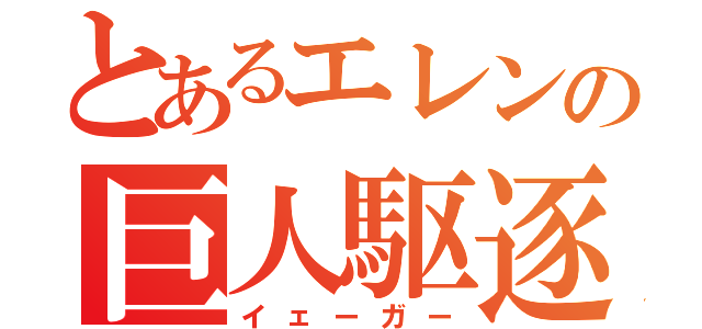 とあるエレンの巨人駆逐（イェーガー）