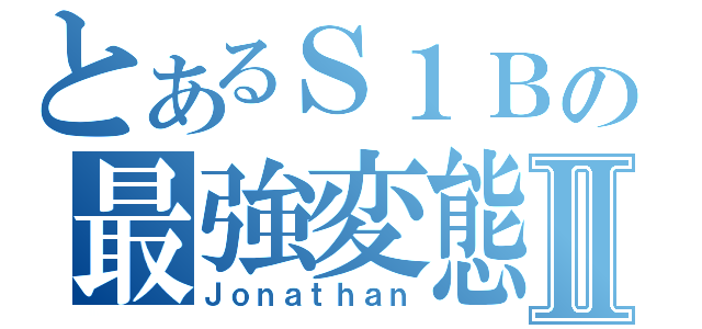 とあるＳ１Ｂの最強変態Ⅱ（Ｊｏｎａｔｈａｎ）