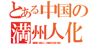 とある中国の満州人化（漢民族（弥生人）の習俗が日本に残る）