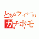 とあるライナーのガチホモ（性格）