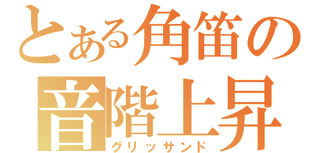 とある角笛の音階上昇（グリッサンド）