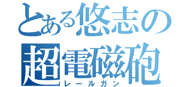 とある悠志の超電磁砲（レールガン）