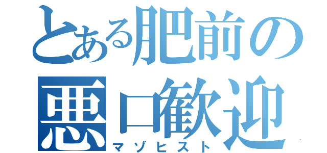 とある肥前の悪口歓迎（マゾヒスト）