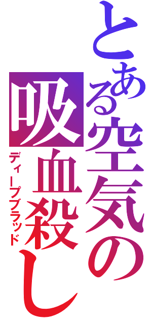 とある空気の吸血殺し（ディープブラッド）