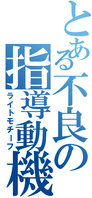 とある不良の指導動機Ⅱ（ライトモチーフ）