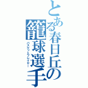 とある春日丘の籠球選手（バスケットプレイヤー）