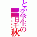 とある学生の一日千秋（待ち時間）