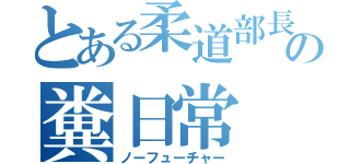 とある柔道部長の糞日常（ノーフューチャー）