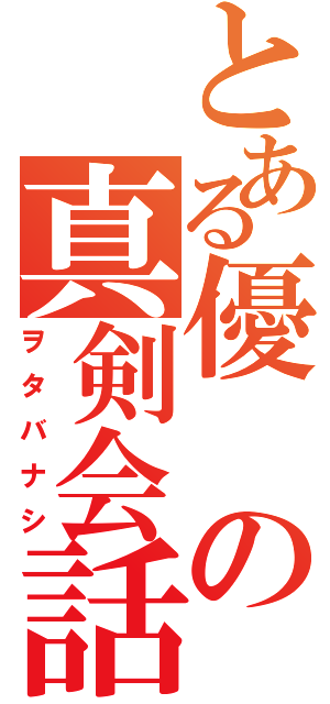 とある優の真剣会話（ヲタバナシ）