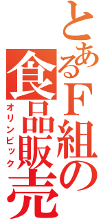 とあるＦ組の食品販売（オリンピック）