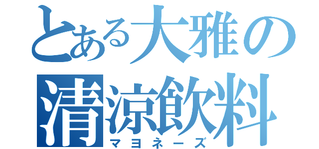 とある大雅の清涼飲料（マヨネーズ）