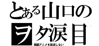 とある山口のヲタ涙目（現国アニメを放送しない）