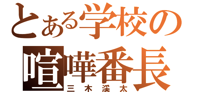 とある学校の喧嘩番長（三木渓太）