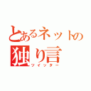 とあるネットの独り言（ツイッター）