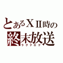 とあるⅩⅡ時の終末放送（ラグナロク）